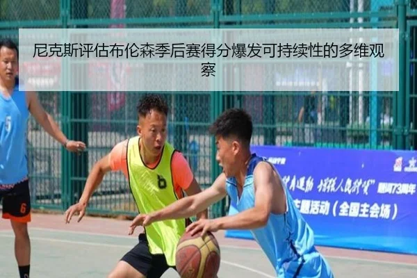 尼克斯评估布伦森季后赛得分爆发可持续性的多维观察