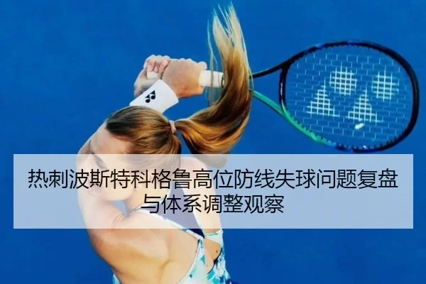 热刺波斯特科格鲁高位防线失球问题复盘与体系调整观察